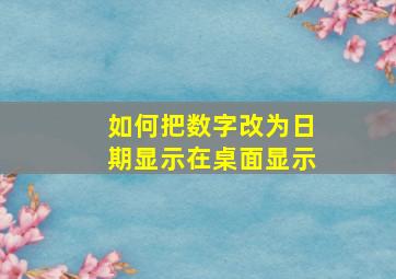 如何把数字改为日期显示在桌面显示