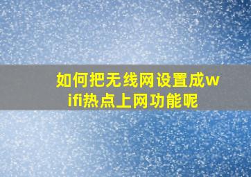 如何把无线网设置成wifi热点上网功能呢