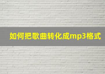 如何把歌曲转化成mp3格式