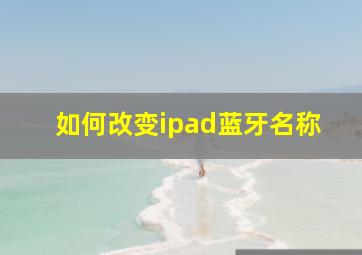 如何改变ipad蓝牙名称