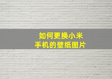 如何更换小米手机的壁纸图片