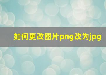 如何更改图片png改为jpg