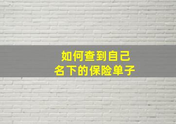 如何查到自己名下的保险单子