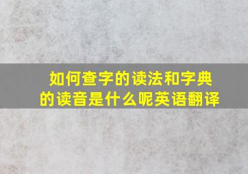 如何查字的读法和字典的读音是什么呢英语翻译