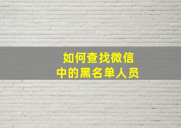 如何查找微信中的黑名单人员