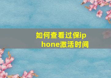 如何查看过保iphone激活时间