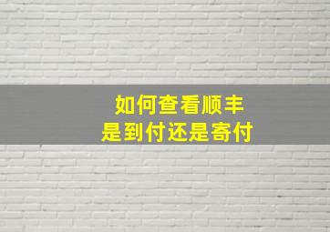 如何查看顺丰是到付还是寄付