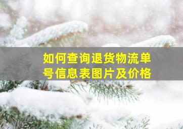 如何查询退货物流单号信息表图片及价格