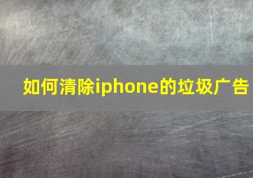 如何清除iphone的垃圾广告