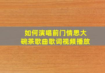 如何演唱前门情思大碗茶歌曲歌词视频播放