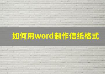 如何用word制作信纸格式