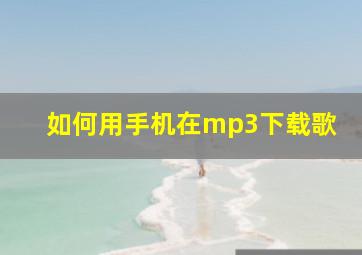 如何用手机在mp3下载歌