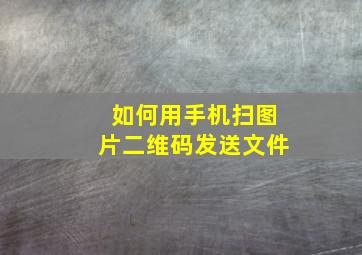 如何用手机扫图片二维码发送文件