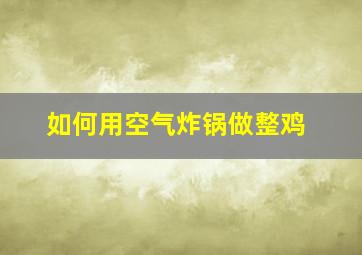 如何用空气炸锅做整鸡