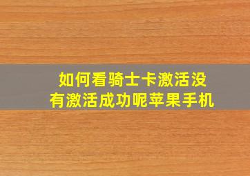 如何看骑士卡激活没有激活成功呢苹果手机