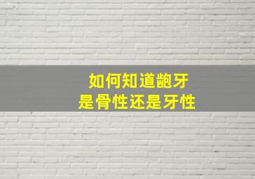 如何知道龅牙是骨性还是牙性