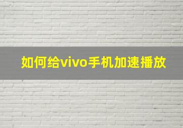 如何给vivo手机加速播放