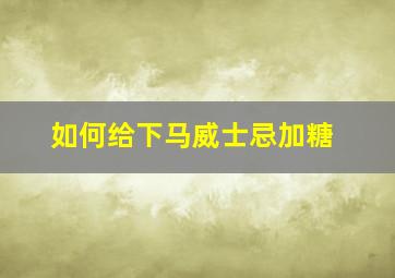 如何给下马威士忌加糖