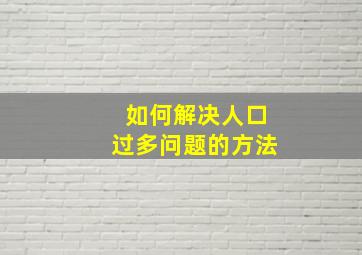 如何解决人口过多问题的方法