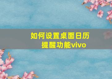 如何设置桌面日历提醒功能vivo