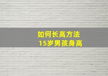 如何长高方法15岁男孩身高