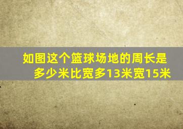 如图这个篮球场地的周长是多少米比宽多13米宽15米