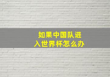 如果中国队进入世界杯怎么办