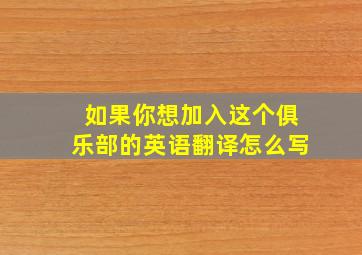 如果你想加入这个俱乐部的英语翻译怎么写