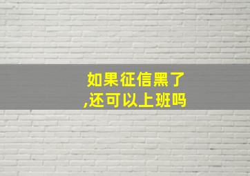 如果征信黑了,还可以上班吗