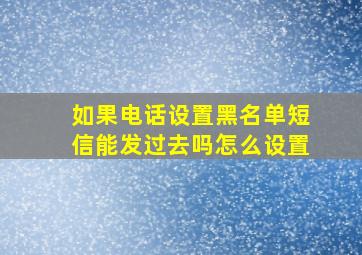 如果电话设置黑名单短信能发过去吗怎么设置