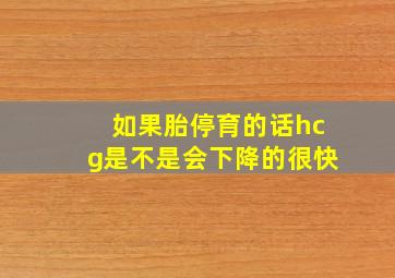 如果胎停育的话hcg是不是会下降的很快