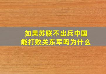 如果苏联不出兵中国能打败关东军吗为什么