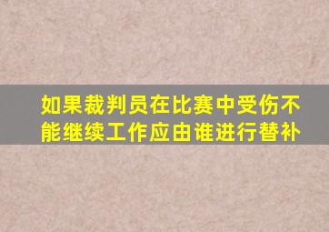 如果裁判员在比赛中受伤不能继续工作应由谁进行替补