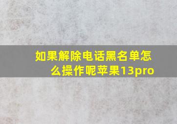 如果解除电话黑名单怎么操作呢苹果13pro