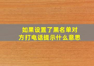 如果设置了黑名单对方打电话提示什么意思