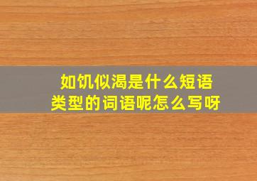 如饥似渴是什么短语类型的词语呢怎么写呀