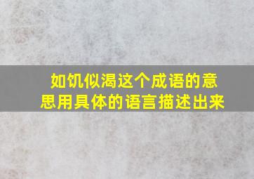 如饥似渴这个成语的意思用具体的语言描述出来