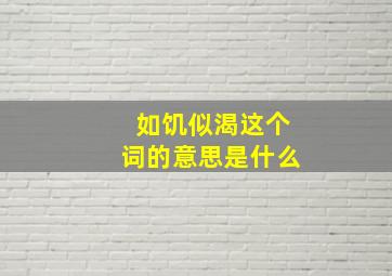 如饥似渴这个词的意思是什么