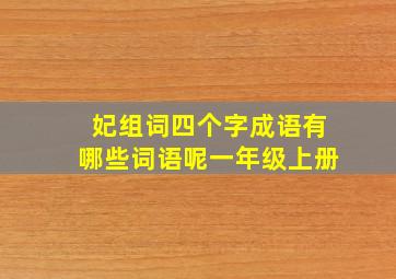 妃组词四个字成语有哪些词语呢一年级上册