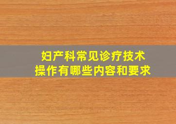 妇产科常见诊疗技术操作有哪些内容和要求