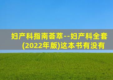 妇产科指南荟萃--妇产科全套(2022年版)这本书有没有