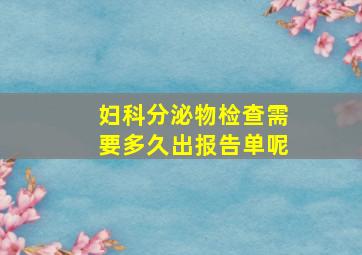 妇科分泌物检查需要多久出报告单呢