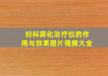 妇科雾化治疗仪的作用与效果图片视频大全