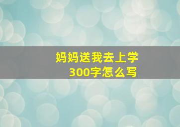 妈妈送我去上学300字怎么写