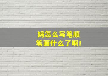 妈怎么写笔顺笔画什么了啊!