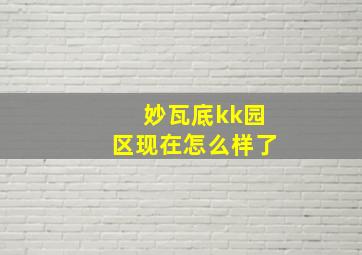 妙瓦底kk园区现在怎么样了