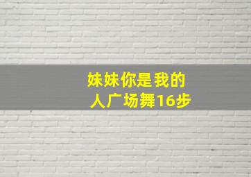 妹妹你是我的人广场舞16步