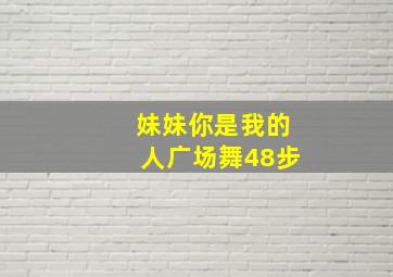 妹妹你是我的人广场舞48步