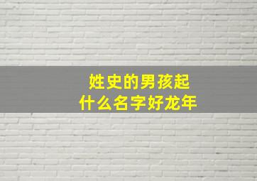 姓史的男孩起什么名字好龙年