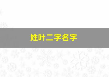 姓叶二字名字